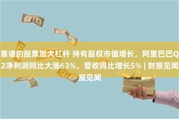 靠谱的股票加大杠杆 持有股权市值增长，阿里巴巴Q2净利润同比大涨63%，营收同比增长5% | 财报见闻