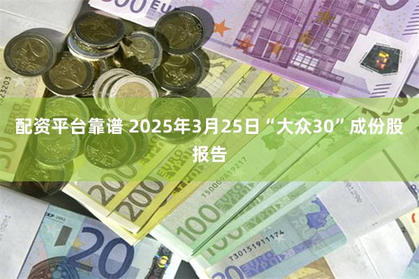 配资平台靠谱 2025年3月25日“大众30”成份股报告