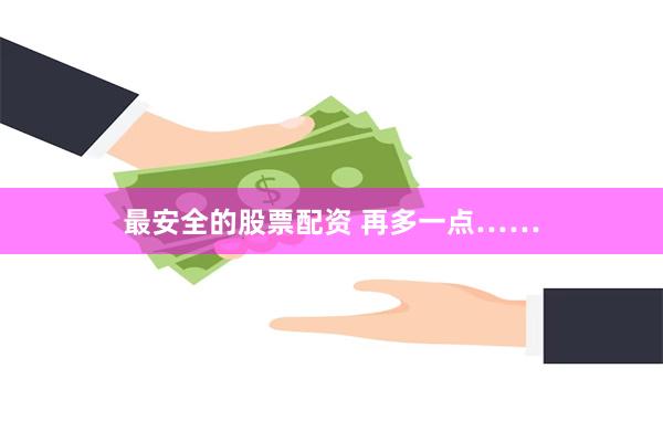 最安全的股票配资 再多一点……